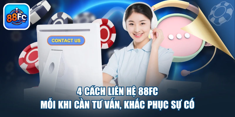 4 Cách Liên Hệ 88FC Mỗi Khi Cần Tư Vấn, Khắc Phục Sự Cố