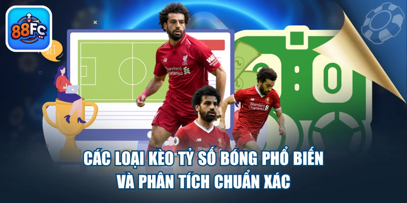 Các Loại Kèo Tỷ Số Bóng Phổ Biến Và Phân Tích Chuẩn Xác