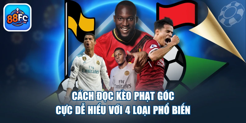 Cách Đọc Kèo Phạt Góc Cực Dễ Hiểu Với 4 Loại Phổ Biến