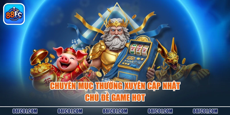 Chuyên mục thường xuyên cập nhật chủ đề game hot
