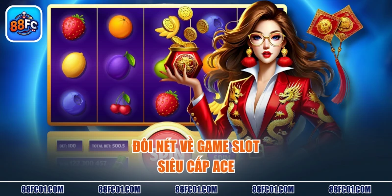Đôi nét về game slot Siêu cấp ACE