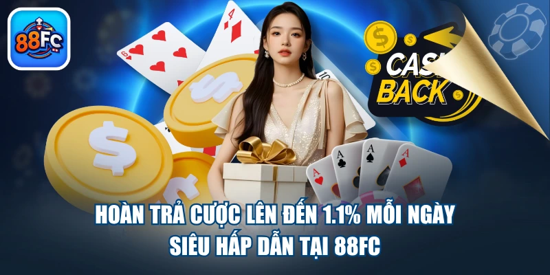 Hoàn Trả Cược Lên Đến 1.1% Mỗi Ngày Siêu Hấp Dẫn Tại 88FC