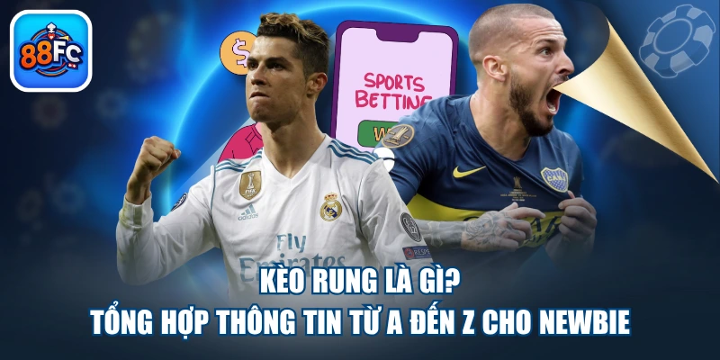 Kèo Rung Là Gì? Tổng Hợp Thông Tin Từ A Đến Z Cho Newbie