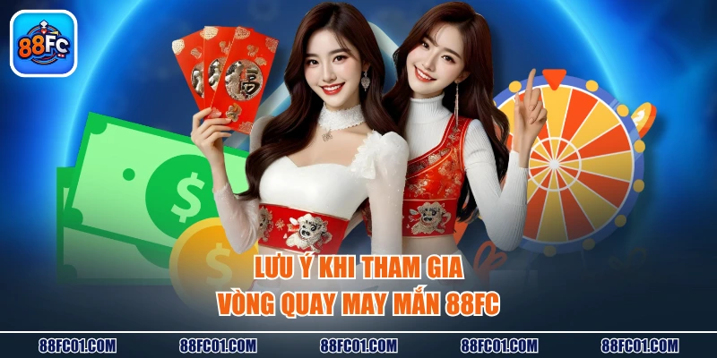 Lưu ý khi tham gia vòng quay may mắn 88FC