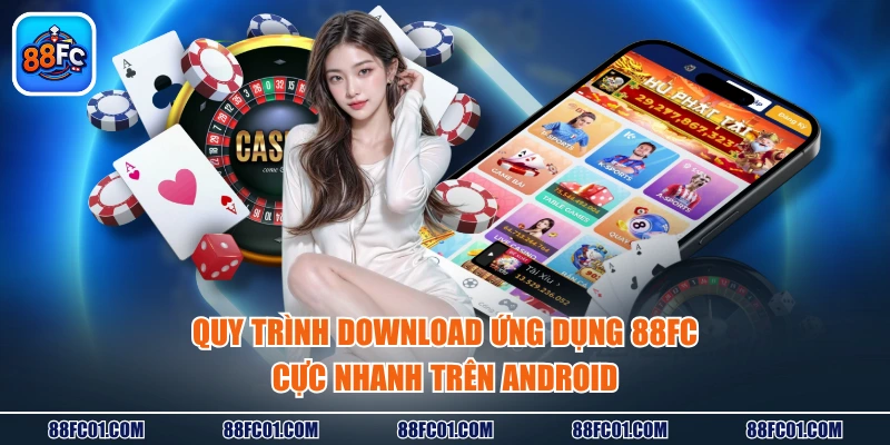 Quy trình download ứng dụng 88FC cực nhanh trên Android