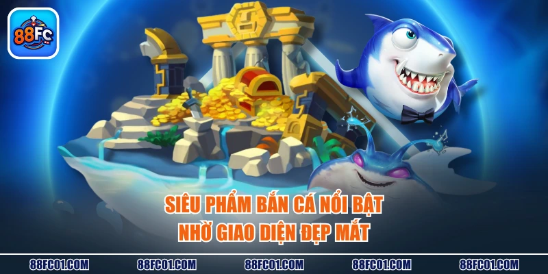 Siêu phẩm bắn cá nổi bật nhờ giao diện đẹp mắt