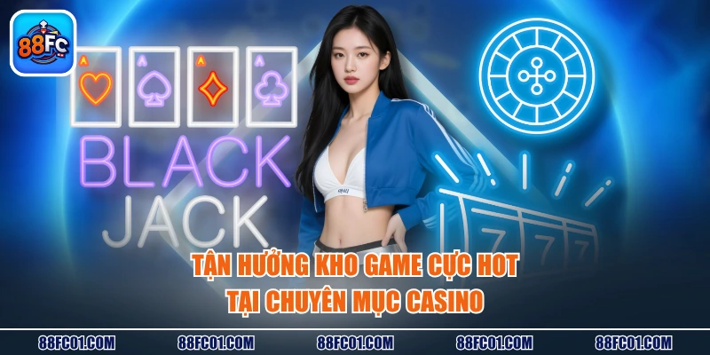 Tận hưởng kho game cực hot tại chuyên mục casino