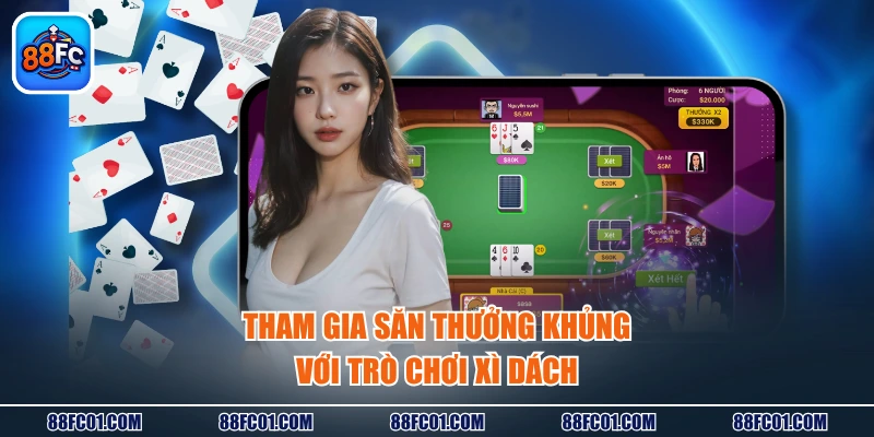 Tham gia săn thưởng khủng với trò chơi Xì Dách