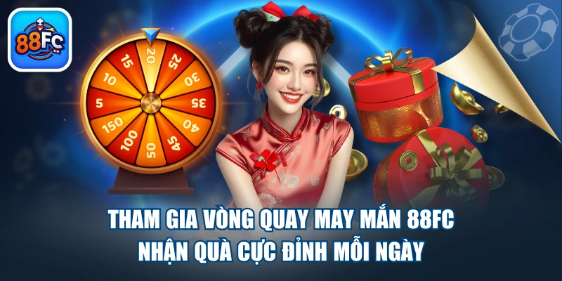 Tham Gia Vòng Quay May Mắn 88FC Nhận Quà Cực Đỉnh Mỗi Ngày