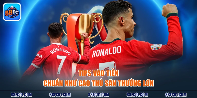 Tips vào tiền chuẩn như cao thủ săn thưởng lớn